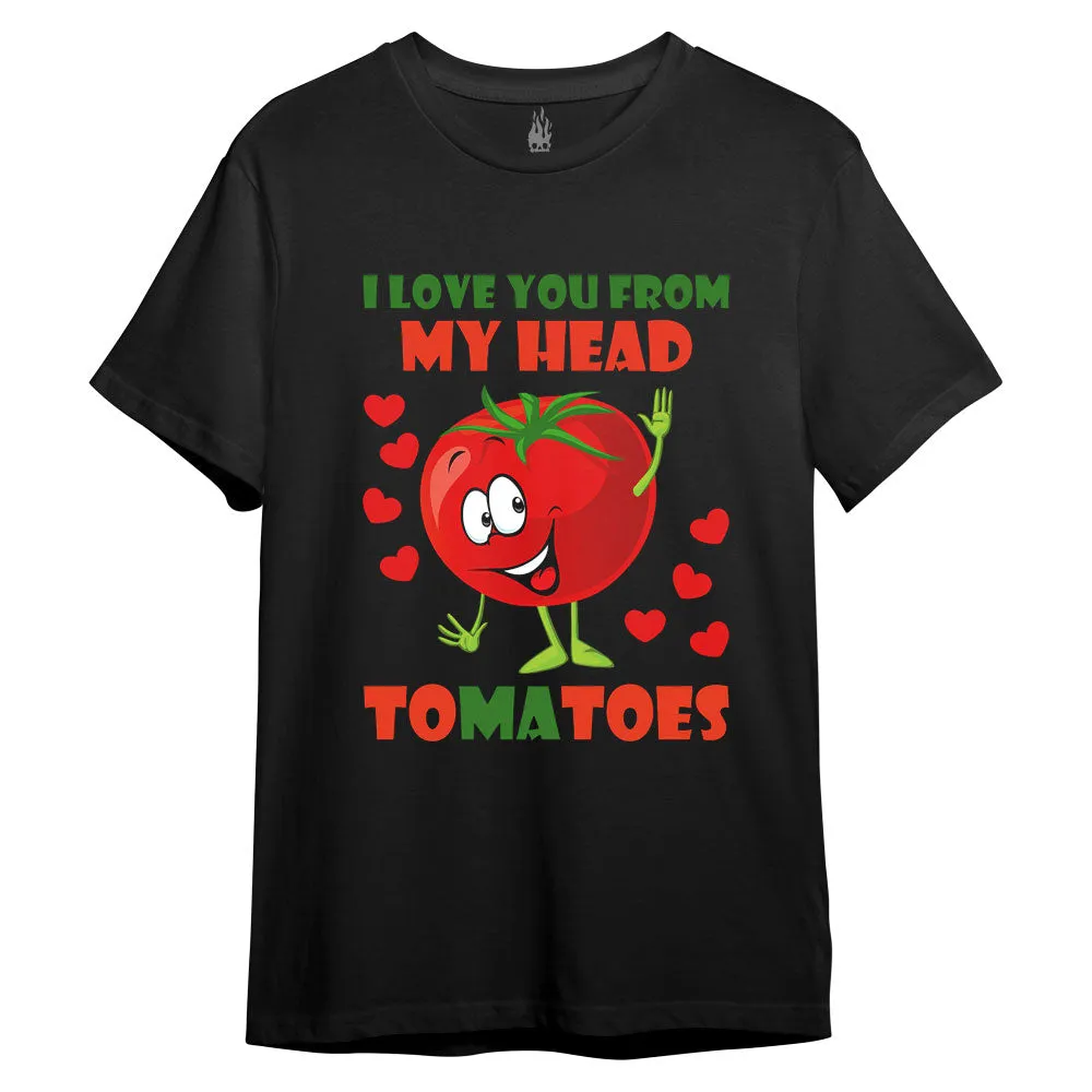 I Love You From My Head Tomatoes